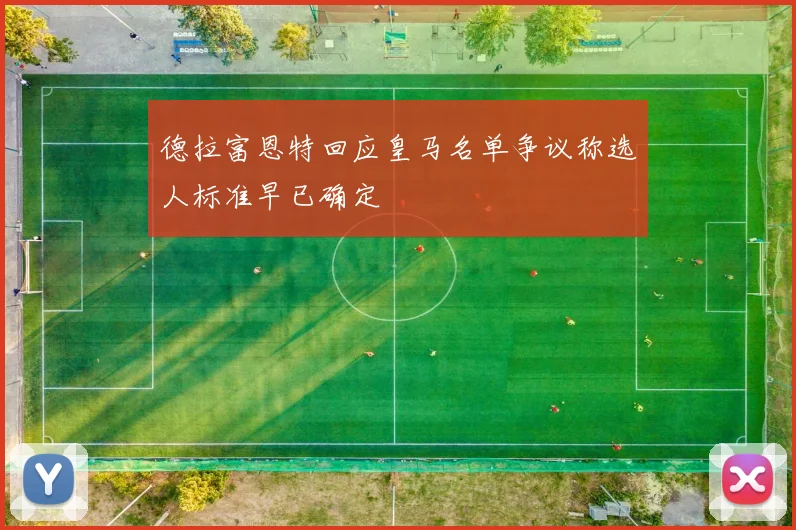 德拉富恩特回应皇马名单争议称选人标准早已确定